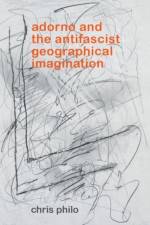 Adorno and the Antifascist Geographical Imagination af Chris Philo