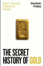 The Secret History of Gold af Dominic Frisby