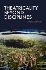 Theatricality Beyond Disciplines af Amin Erfani