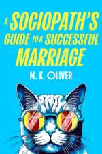 A Sociopath's Guide to a Successful Marriage af M. K. Oliver