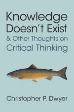 Knowledge Doesn't Exist and Other Thoughts on Critical Thinking af Christopher P. (Technological University of Shannon) Dwyer
