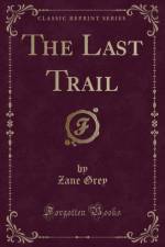 The Last Trail (Classic Reprint) af Zane Grey