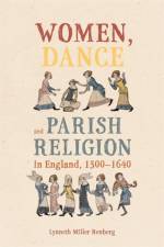 Women, Dance and Parish Religion in England, 1300-1640 af Dr Lynneth Miller (Assistant Professor of History) Renberg