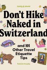 Lonely Planet Don't Hike Naked in Switzerland: And 101 Other Travel Etiquette Tips af Lonely Planet