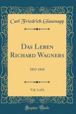 Das Leben Richard Wagners, Vol. 1 of 6 af Carl Friedrich Glasenapp