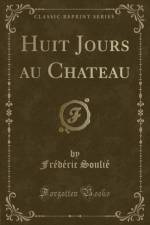 Huit Jours Au Chateau (Classic Reprint) af Frederic Soulie
