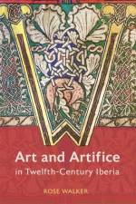 Art and Artifice in Twelfth-Century Iberia af Dr Rose Walker