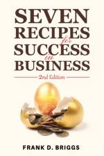 Seven Recipes for Success in Business – 2nd Edition af Frank D. Briggs