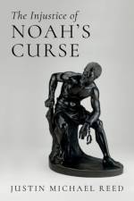 The Injustice of Noah's Curse af Justin Michael (Associate Professor of Old Testament and the Hebrew Bible Reed