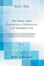 Die Seide, Ihre Geschichte, Gewinnung Und Verarbeitung, Vol. 1 af Henri Silbermann