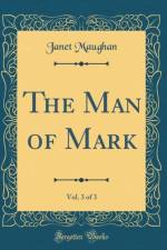 The Man of Mark, Vol. 3 of 3 (Classic Reprint) af Janet Maughan