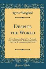 Despite the World: A New Romantic Play, in Two Parts and Four Tableaux; Part I. Berlin and Sans Souci, 1746; Part II. Versailles and Paris, 1751 (Classic Reprint) af Lewis Wingfield