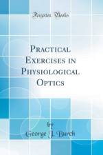 Practical Exercises in Physiological Optics (Classic Reprint) af George J. Burch