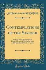 Contemplations of the Saviour: A Series of Extracts From the Gospel History, With Reflections, and Original and Selected Hymns (Classic Reprint) af Stephen Greenleaf Bulfinch