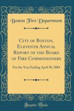 City of Boston, Eleventh Annual Report of the Board of Fire Commissioners: For the Year Ending April 30, 1884 (Classic Reprint) af Boston Fire Department