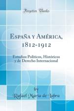 Espana y America, 1812-1912: Estudios Politicos, Historicos y de Derecho Internacional (Classic Reprint) af Rafael Maria de Labra