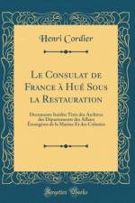 Le Consulat de France a Hue Sous la Restauration: Documents Inedits Tires des Archives des Departements des Affairs Etrangeres de la Marine Et des Colonies (Classic Reprint) af Henri Cordier