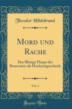 Mord und Rache, Vol. 1: Das Blutige Haupt des Brauvaters als Hochzeitgeschenk (Classic Reprint) af Theodor Hildebrand