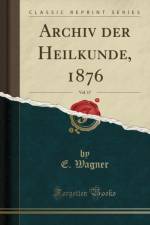 Archiv Der Heilkunde, 1876, Vol. 17 (Classic Reprint) af E. Wagner