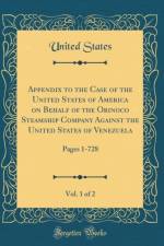 Appendix to the Case of the United States of America on Behalf of the Orinoco Steamship Company Against the United States of Venezuela, Vol. 1 of 2 af United States