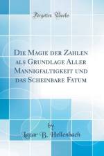 Die Magie der Zahlen als Grundlage Aller Mannigfaltigkeit und das Scheinbare Fatum (Classic Reprint) af Lazar B. Hellenbach