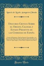 Discurso Critico Sobre El Origen, Calidad, Y Estado Presente de Las Comedias de Espana af Ignacio de Loyola Aranguren Olmeda