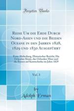 Reise Um Die Erde Durch Nord-Asien Und Die Beiden Oceane in Den Jahren 1828, 1829 Und 1830 Ausgefuhrt, Vol. 3 af Adolph Erman
