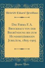 Die Firma F. A. Brockhaus Von Der Begrundung Bis Zum Hundertjahrigen Jubilaum, 1805-1905 (Classic Reprint) af Heinrich Eduard Brockhaus