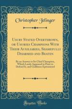 Usury Stated Overthrown, or Usuries Champions with Their Auxiliaries, Shamefully Disarmed and Beaten af Christopher Jelinger