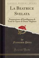 La Beatrice Svelata: Preparazione all'Intelligenza di Tutte le Opere di Dante Alighieri (Classic Reprint) af Francesco Perez
