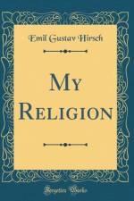 My Religion (Classic Reprint) af Emil Gustav Hirsch