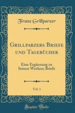 Grillparzers Briefe und Tagebucher, Vol. 1: Eine Erganzung zu Seinen Werken; Briefe (Classic Reprint) af Franz Grillparzer