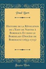 Histoire de la Revocation de l'Edit de Nantes A Bordeaux Et Dans Le Bordelais (Diocese de Bordeaux) (1653-1715) (Classic Reprint) af Paul Bert