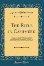 The Rifle in Cashmere: A Narrative of Shooting Expeditions in Ladak, Cashmere, Punhaub, Etc,; With Advice on Travelling, Shooting, and Stalking; To Which Are Added Notes on Army Reform and Indian Politics (Classic Reprint) af Arthur Brinckman