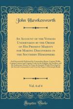 An Account of the Voyages Undertaken by the Order of His Present Majesty for Making Discoveries in the Southern Hemisphere, Vol. 4 of 4: And Successively Performed by Commodore Byron, Captain Wallis, Captain Carteret and Captain Cook; In the Dolphin, the af John Hawkesworth
