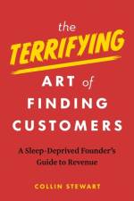 The Terrifying Art of Finding Customers af Collin Stewart
