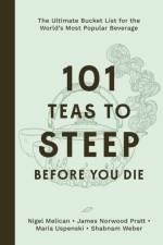 101 Teas to Steep Before You Die af Nigel Melican