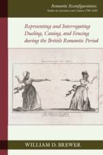 Representing and Interrogating Dueling, Caning, and Fencing during the British Romantic Period af William D. Brewer