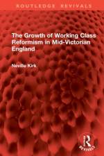 The Growth of Working Class Reformism in Mid-Victorian England af Neville Kirk