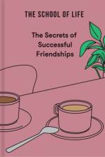 The Secrets of Successful Friendships af The School of Life