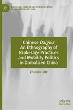 Chinese Daigou: An Ethnography of Brokerage Practices and Mobility Politics in Globalized China af Zhuoxiao Xie