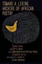 Toward a Living Archive of African Poetry af Kwame Dawes