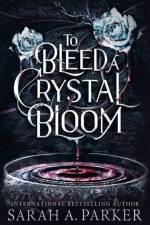 To Bleed a Crystal Bloom af Sarah A. Parker