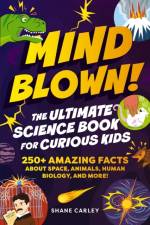 Mind Blown! The Ultimate Science Book for Curious Kids af Shane Carley