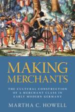 Making Merchants af Martha C. (Columbia University) Howell