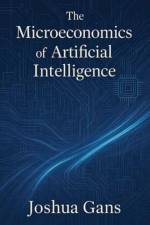 The Microeconomics of Artificial Intelligence af Joshua Gans