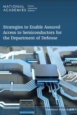 Strategies to Enable Assured Access to Semiconductors for the Department of Defense af Engineering National Academies of Sciences