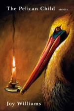 The Pelican Child af Joy Williams