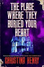 The Place Where They Buried Your Heart af Christina Henry