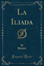 La Iliada (Classic Reprint) af Homer Homer